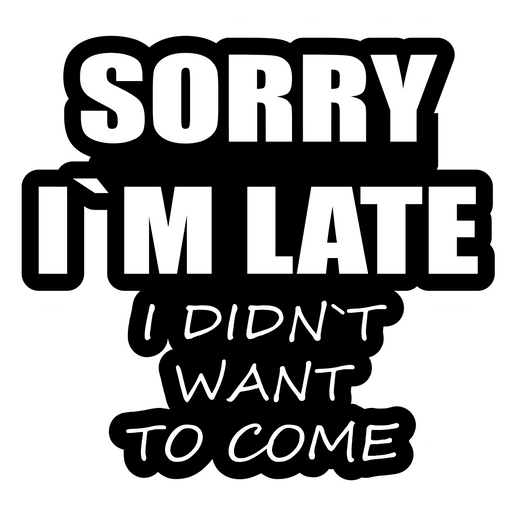 Sorry I am Late (I Did not Want to Come) Sticker